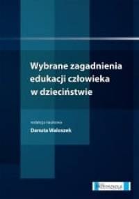 Wybrane zagadnienia edukacji człowieka w dzieciństwie - Danuta Waloszek