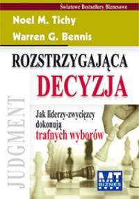 Rozstrzygająca decyzja Jak liderzy-zwycięzcy dokonują trafnych wyborów - Warren Bennis