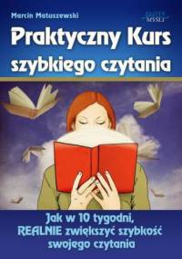 Praktyczny Kurs Szybkiego Czytania. Jak w 10 tygodni, REALNIE zwiększyć szybkość swojego czytania - Marcin Matuszewski