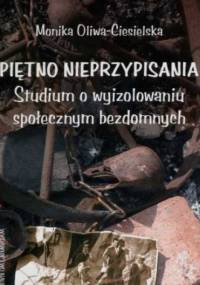 Piętno nieprzypisania. Studium o wyizolowaniu społecznym bezdomnych - Monika Oliwa-Ciesielska