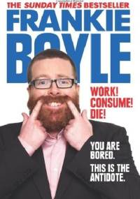 Work! Consume! Die! - Frankie Boyle