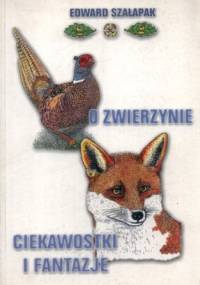 O zwierzynie ciekawostki i fantazje - Edward Szałapak
