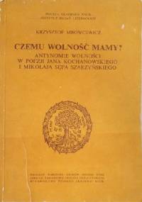 Czemu wolność mamy? Antynomie wolności w poezji Jana Kochanowskiego i Mikołaja Sępa Szarzyńskiego - Krzysztof Mrowcewicz