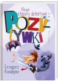 Nowe kłopoty detektywa Pozytywki - Grzegorz Kasdepke