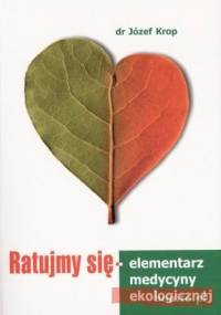 Ratujmy się - elementarz medycyny ekologicznej - Józef Krop