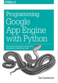 Programming Google App Engine with Python. Build and Run Scalable Python Apps on Google's Infrastructure - Sanderson Dan