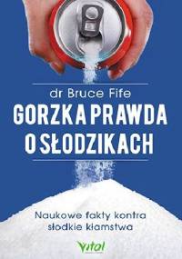 Gorzka prawda o słodzikach - dr Bruce Fife