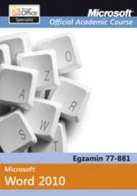Microsoft Official Academic Course Microsoft Word 2010. Egzamin 77-881 - praca zbiorowa
