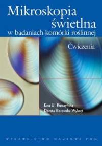 Mikroskopia świetlna w badaniach komórki roślinnej - Ewa U. Kurczyńska, Dorota Borowska-Wykręt