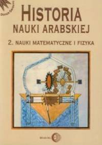 Historia nauki arabskiej. Tom 2. Nauki matematyczne i fizyka - Rasheda Roshdi