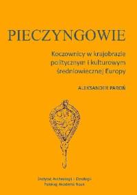 Pieczyngowie. Koczownicy w krajobrazie politycznym i kulturowym średniowiecznej Europy - Aleksander Paroń