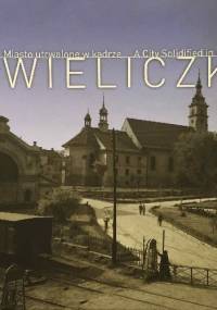 Wieliczka: Miasto utrwalone w kadrze / A City Solidified in a Frame - Barbara Konwerska