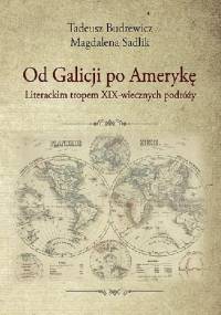 Od Galicji po Amerykę. Literackim tropem XIX-wiecznych podróży - Tadeusz Budrewicz, Magdalena Sadlik