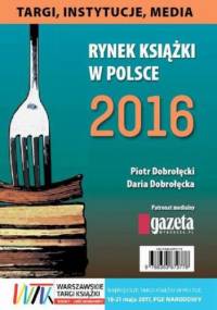 Rynek książki w Polsce 2016. Targi, instytucje, media - Piotr Dobrołęcki, Dobrołęcka Daria
