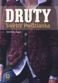 Druty. Swetry i wdzianka - Stefanie Japel