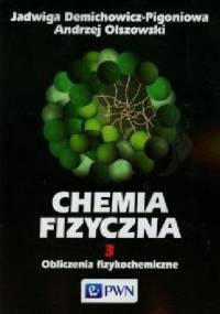 Chemia fizyczna T. 3. Obliczenia fizykochemiczne - Andrzej Olszowski, Jadwiga Demichowicz-Pigoniowa