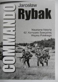 Commando. Nieznana historia 62. Kompanii Specjalnej Wojska Polskiego - Jarosław Rybak
