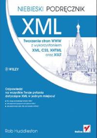 XML. Tworzenie stron WWW z wykorzystaniem XML, CSS, XHTML oraz XSLT. Niebieski podręcznik - Huddleston Rob