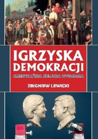 Igrzyska demokracji. Amerykańska kultura wyborcza - Zbigniew Lewicki