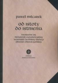 Od istoty do istnienia. Tworzenie się metafizyki egzystencjalnej wewnątrz łacińskiej tradycji filozofii chrześcijańskiej. - Paweł Milcarek
