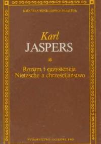 Rozum i egzystencja. Nietzsche a chrześcijaństwo - Karl Jaspers