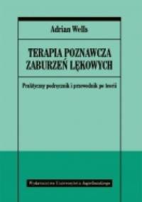 Terapia poznawcza zaburzeń lękowych. Praktyczny podręcznik i przewodnik po teorii - Adrian Wells