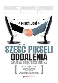 Sześć pikseli oddalenia. Zarabiaj dzięki sieci Web 2.0 - Mitch Joel