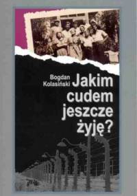 Jakim cudem jeszcze żyję? - Bogdan Kolasiński