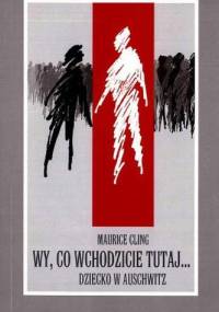 Wy, co wchodzicie tutaj... Dziecko w Auschwitz - Maurice Cling