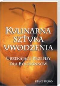 Kulinarna sztuka uwodzenia. Urzekające przepisy dla kochanków - Diane Brown