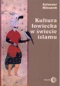 Kultura łowiecka w świecie islamu - Sylwester Milczarek