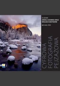 Cyfrowa fotografia pejzażowa. Śladami Ansela Adamsa oraz wielkich mistrzów - Michael Frye