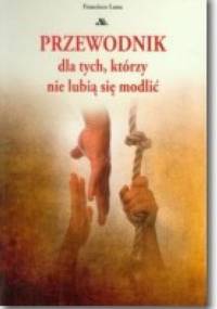 Przewodnik dla tych, którzy nie lubią się modlić - Luna Francisco