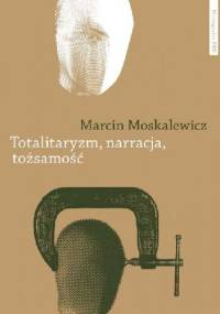 Totalitaryzm, narracja, tożsamość. Filozofia historii Hannah Arendt - Marcin Moskalewicz