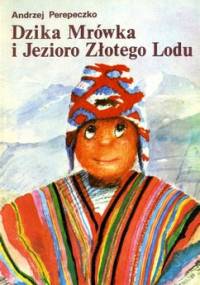 Dzika Mrówka i Jezioro Złotego Lodu - Andrzej Perepeczko