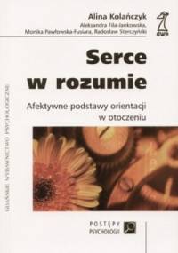 Serce w rozumie. Afektywne podstawy orientacji w otoczeniu - Alina Kolańczyk