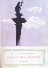Cóż to za nieznajome miasto? - Julian Wołoszynowski