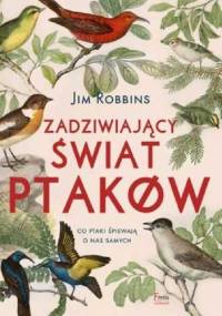 Zadziwiający świat ptaków. Co ptaki śpiewają o nas samych? - Jim Robbins