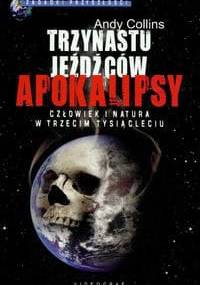 Trzynastu jeźdźców Apokalipsy Człowiek i natura. - Andy Collins