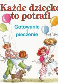 Każde dziecko to potrafi. Gotowanie i pieczenie - Harald Theilig, Sigrid Theilig