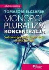 Monopol, pluralizm, koncentracja. Środki komunikowania masowego w Polsce w latach 1989-2006 - Tomasz Mielczarek