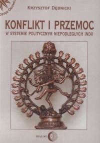 Konflikt i przemoc w systemie politycznym niepodległych Indii - Krzysztof Dębnicki