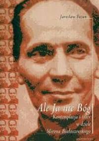 Ale Ja nie Bóg: Kontemplacja i teatr w dziele Mirona Białoszewskiego - Jarosław Fazan