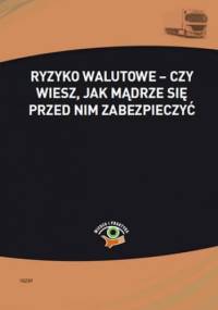 Ryzyko walutowe - czy wiesz, jak mądrze się przed nim zabezpieczyć - Skonieczna Małgorzata