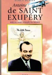 Antoine de Saint-Exupéry: Wielki Mały Książę XX wieku - Stacy Schiff
