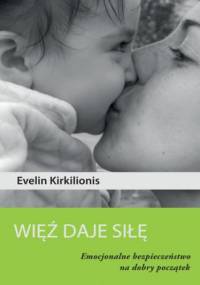 Więź deje siłę. Emocjonalne bezpieczeństwo na dobry początek - Evelin Kirkilionis