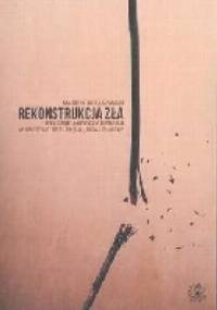 Rekonstrukcja zła. Etyczne aspekty opresji w świetle refleksji "ocalonych" - Marcin Jaranowski