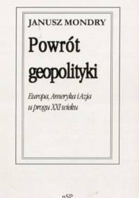 Powrót geopolityki. Europa, Ameryka i Azja u progu XXI wieku. - Janusz Mondry