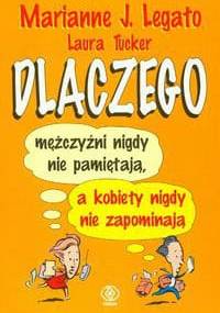 Dlaczego mężczyźni nigdy nie pamiętają a kobiety nigdy nie zapominają - Marianne J. Legato, Laura Tucker