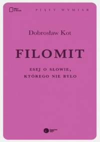 Filomit. Esej o słowie, którego nie było - Dobrosław Kot